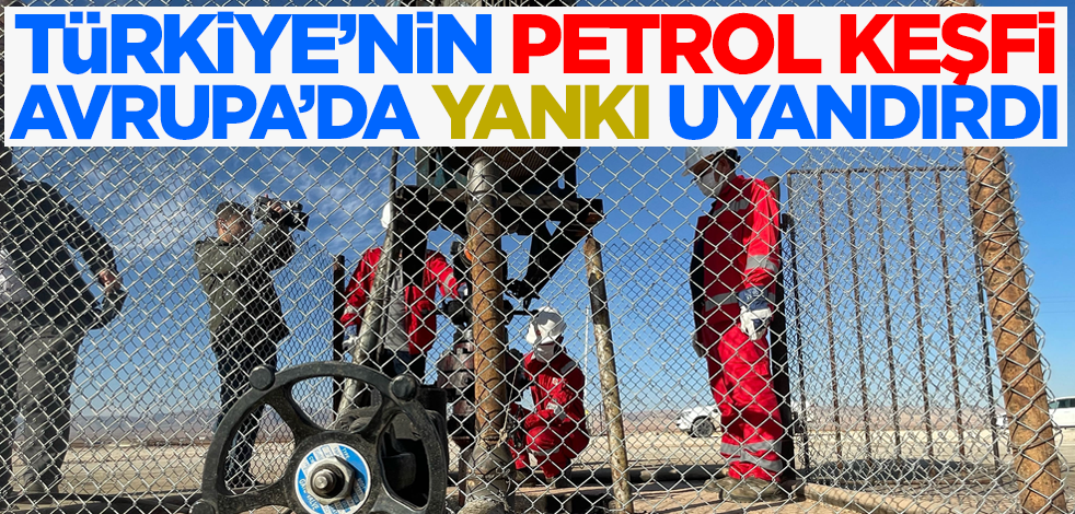 Türkiye'nin petrol keşfi Avrupa'da geniş yankı uyandırdı!