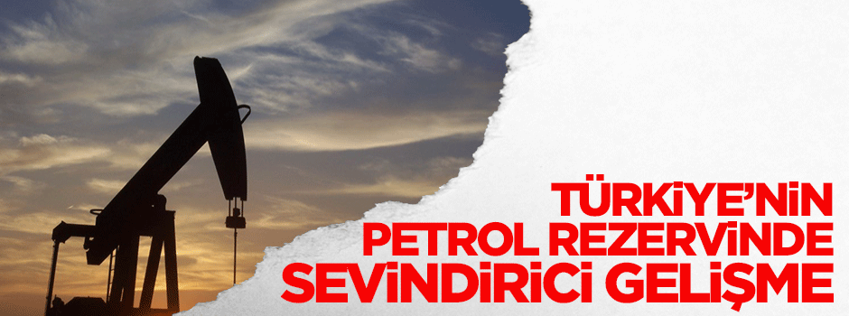 Türkiye'nin petrol rezervinde sevindirici gelişme