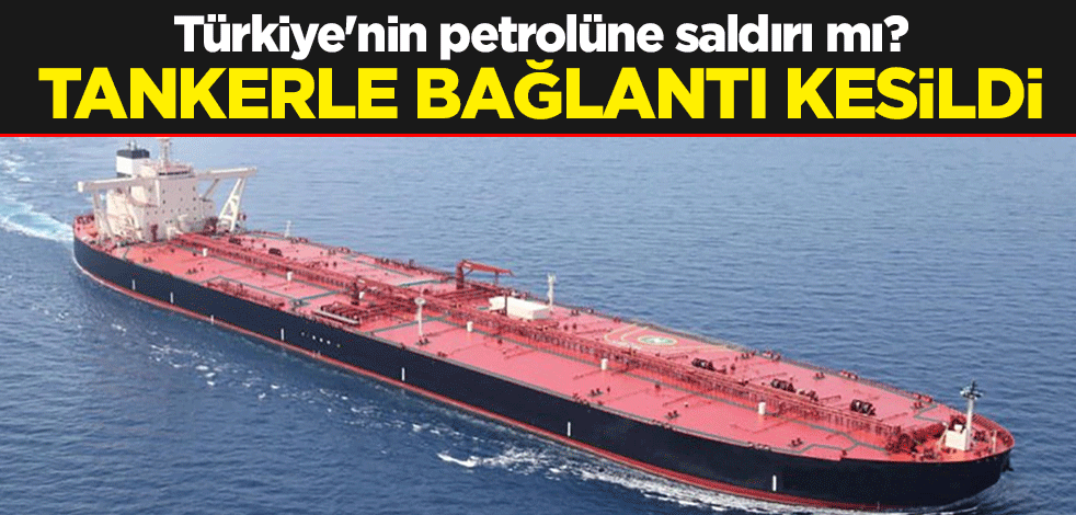 Türkiye'nin petrolüne saldırı mı? Tankerle bağlantı kesildi