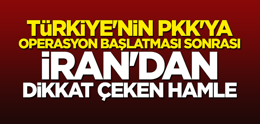 Türkiye'nin PKK'ya operasyon başlatmasının ardından İran'dan dikkat çeken hamle