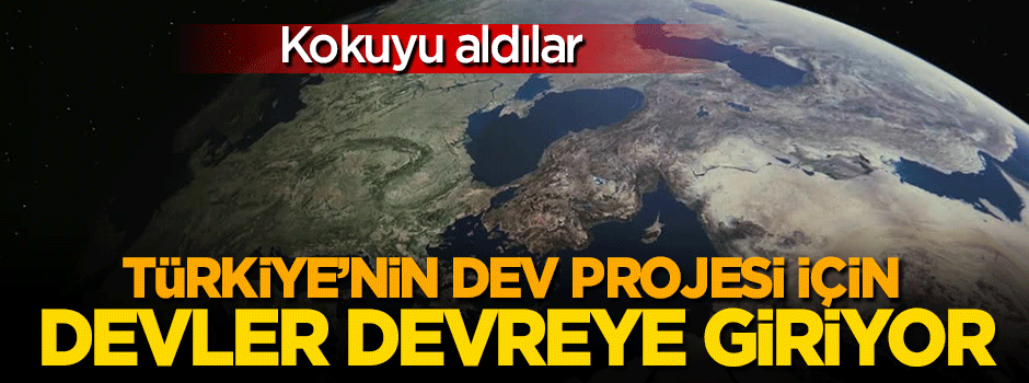 Türkiye'nin projesi için devler devreye giriyor
