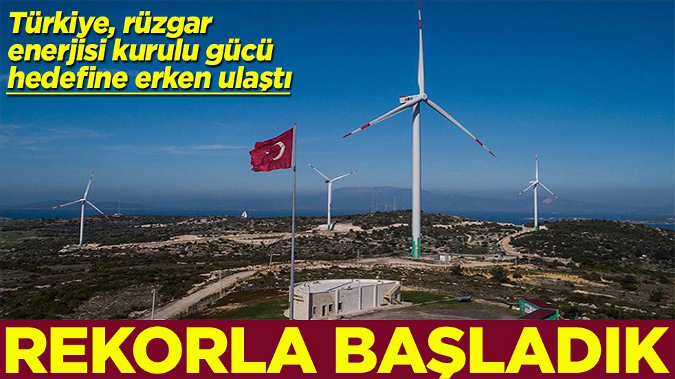 Türkiye'nin rüzgar enerjisi kurulu gücü hedefine erken ulaştı Rekorla başladık