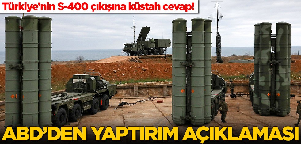 Türkiye’nin S-400 çıkışına küstah cevap! ABD'den yaptırım açıklaması