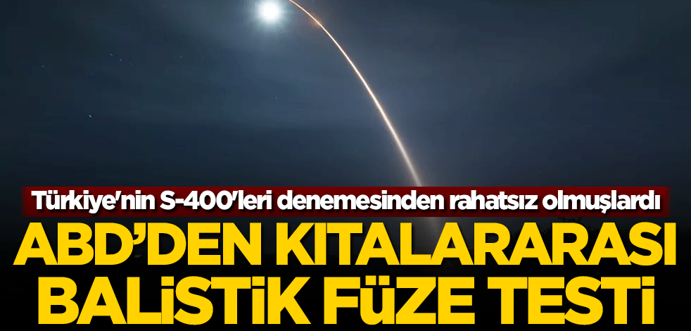 Türkiye'nin S-400'leri denemesinden rahatsız olan ABD'den kıtalararası balistik füze testi