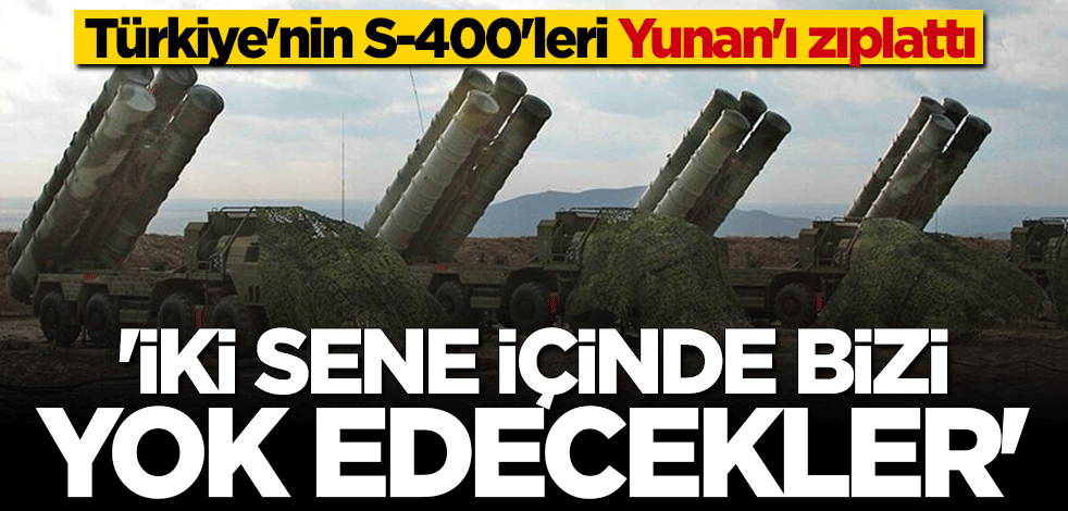 Türkiye'nin S-400'leri Yunan'ı zıplattı