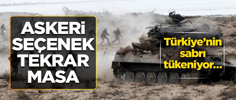 Türkiye’nin sabrı tükeniyor… Askeri seçenek tekrar masa