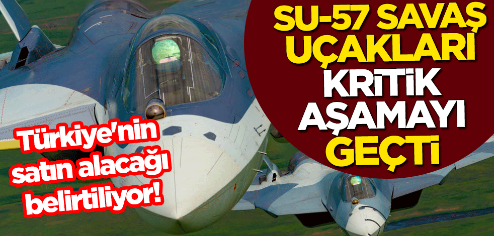 Türkiye'nin satın alacağı belirtiliyor! Su-57 savaş uçakları kritik aşamayı geçti