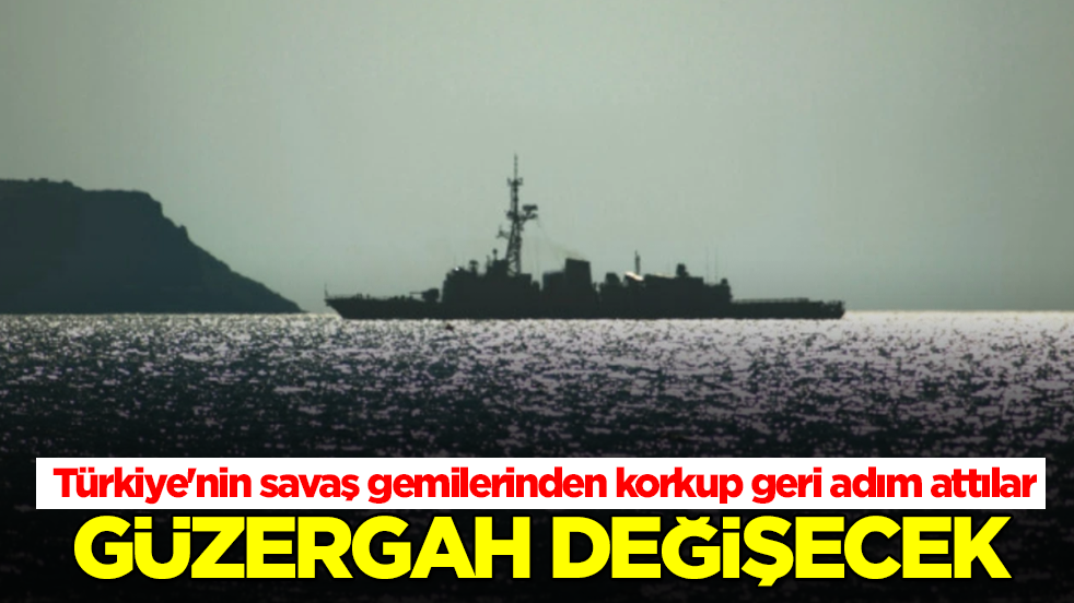 Türkiye'nin savaş gemilerinden korkup geri adım attılar: Güzergah değişecek