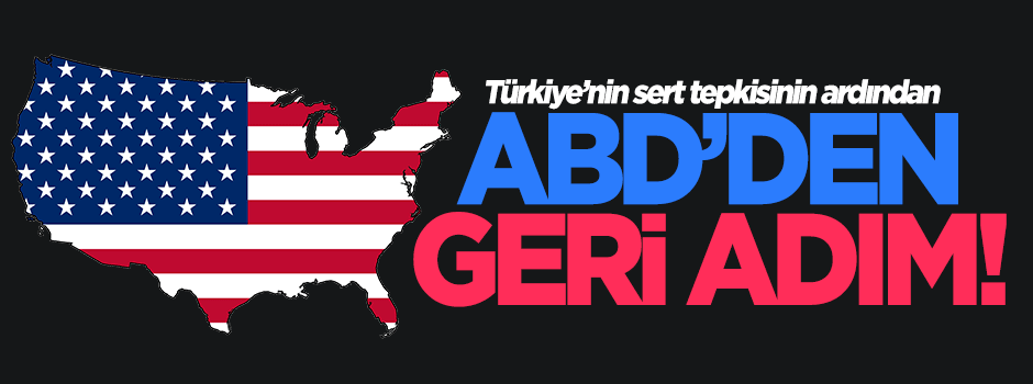 Türkiye'nin sert tepkisinin ardından ABD çark etti!