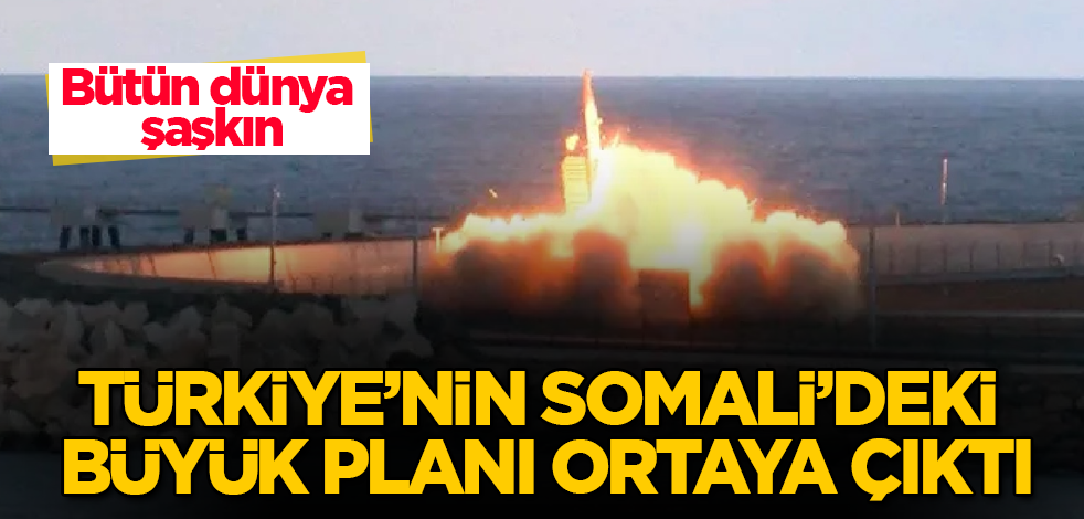 Türkiye’nin Somali’deki büyük planı ortaya çıktı! Bütün dünya şaşkın