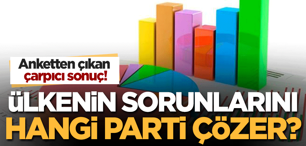 "Türkiye'nin sorunlarını hangi siyasi parti çözer?" anketinde çarpıcı sonuç!