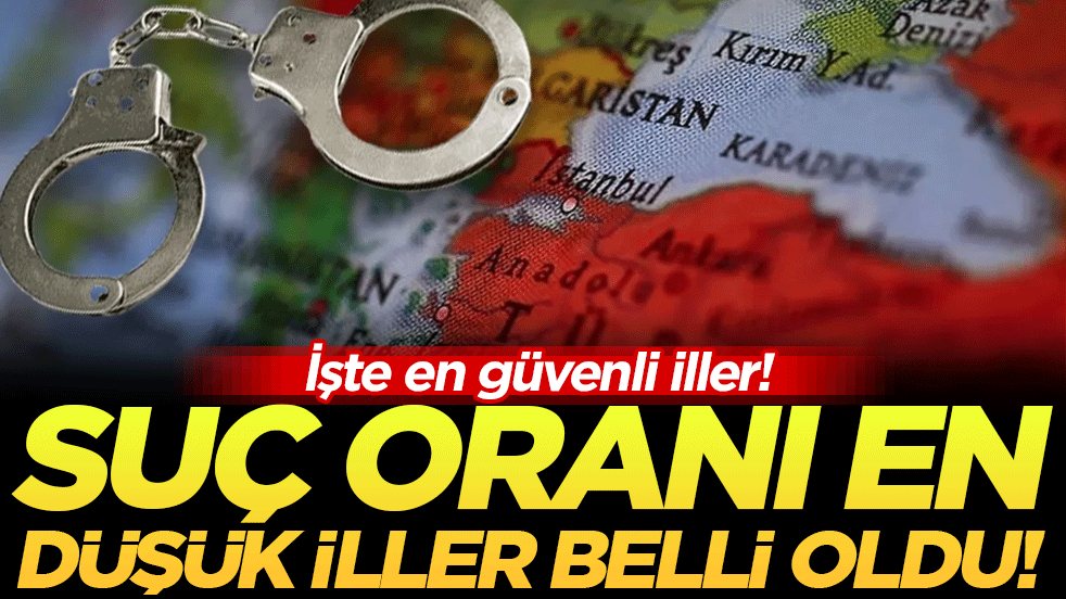 Türkiye'nin suç oranı en düşük illeri belli oldu! İşte en güvenli şehirler!