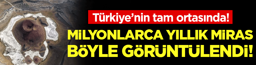 Türkiye'nin tam ortasında yer alıyor: Milyonlarca yıllık miras böyle görüntülendi!