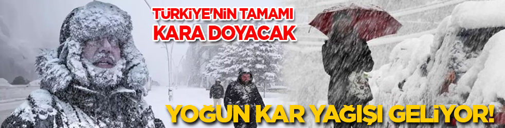 Türkiye'nin tamamı kara doyacak: Yoğun kar yağışı geliyor!