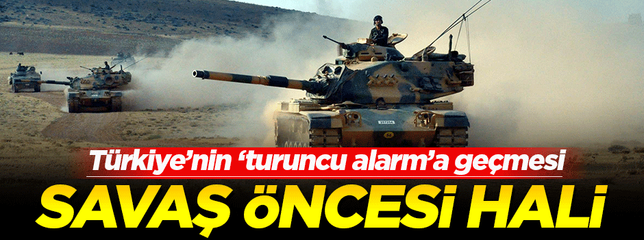 'Türkiye'nin turuncu alarma geçmesi savaş öncesi hali'