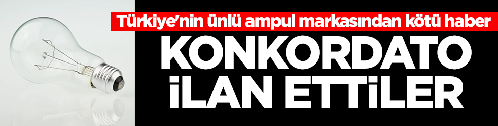 Türkiye'nin ünlü ampul markasından kötü haber: Konkordato ilan ettiler