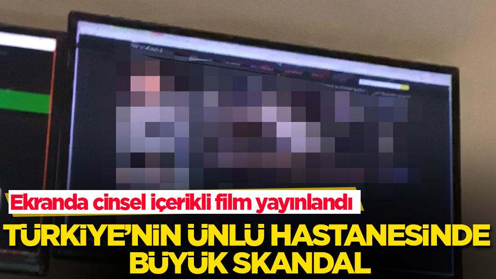 Türkiye’nin ünlü hastanesinde büyük skandal: Ekranda cinsel içerikli film yayınlandı