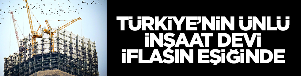 Türkiye'nin ünlü inşaat devi iflasın eşiğinde! Yaptıkları projeleri görünce herkes şaştı kaldı