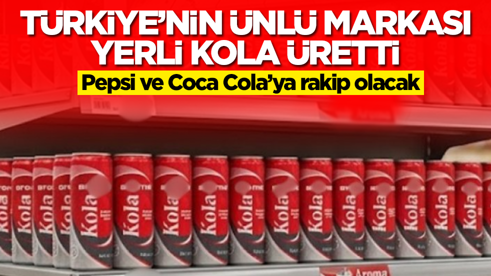 Türkiye'nin ünlü markası yerli kola üretti: Coca Cola ve Pepsi işte şimdi yandı