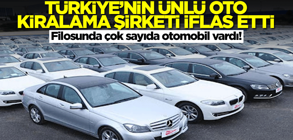 Türkiye'nin ünlü oto kiralama şirketi iflas etti! Filosunda çok sayıda otomobil vardı