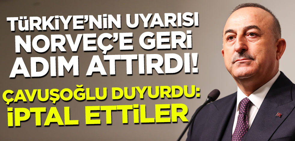 Türkiye'nin uyarısı Norveç'e geri adım attırdı! Bakan Çavuşoğlu duyurdu: İptal ettiler