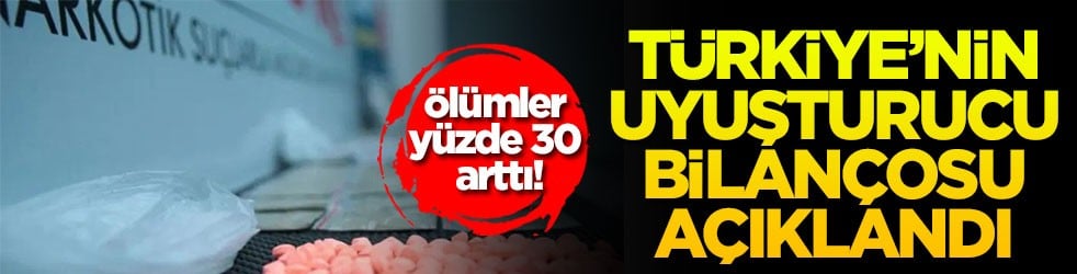 Türkiye’nin uyuşturucu bilançosu açıklandı: Ölümler yüzde 30 arttı