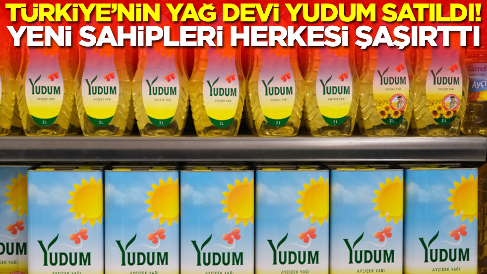 Türkiye'nin yağ devi Yudum satıldı! Yeni sahipleri herkesi şaşırttı