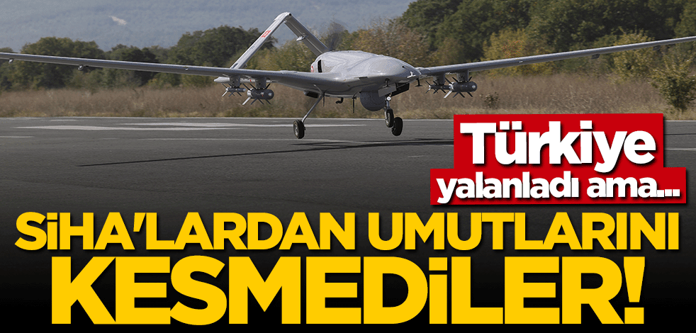 Türkiye'nin yalanlamasına rağmen SİHA'lardan umutlarını kesmediler