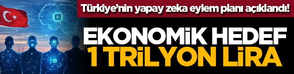 Türkiye’nin yapay zeka eylem planı açıklandı! Ekonomik hedef 1 trilyon lira
