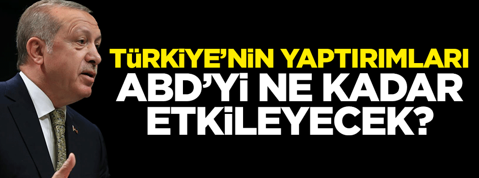 Türkiye'nin yaptırımları ABD'yi ne kadar etkileyecek?