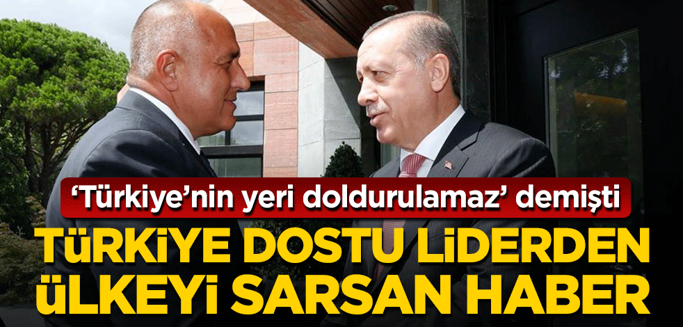 "Türkiye'nin yeri doldurulamaz" demişti... Türkiye dostu liderden ülkeyi sarsan haber