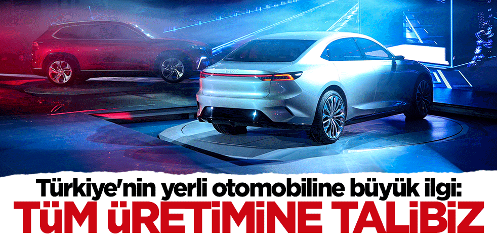 Türkiye'nin yerli otomobiline büyük ilgi: Tüm üretimine talibiz