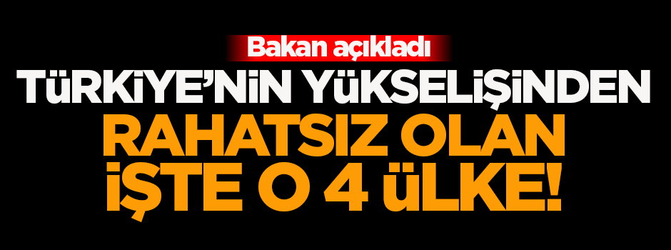 'Türkiye'nin yükselişi'nden rahatsız olan 4 ülkeyi açıkladı