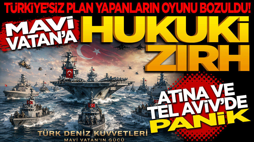 Türkiye’siz plan yapanların oyunu bozuldu: Mavi Vatan’a hukuki zırh: Atina ve Tel Aviv’de panik