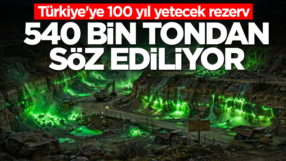 Türkiye'ye 100 yıl yetecek rezerv: 540 bin tondan söz ediliyor