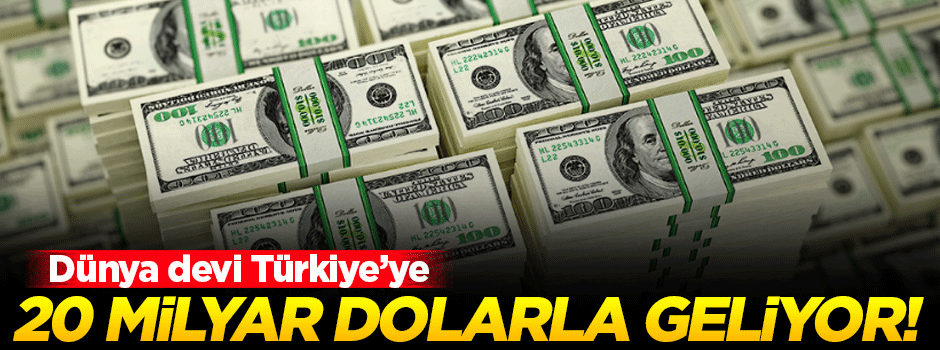 Türkiye'ye 20 milyar dolarla geliyorlar!