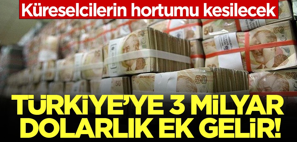 Türkiye'ye 3 milyar dolarlık gelir! Küreselcilerin hortumu kesilecek