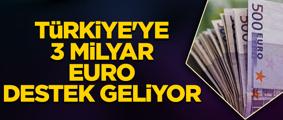Türkiye'ye 3 milyar Euro destek geliyor