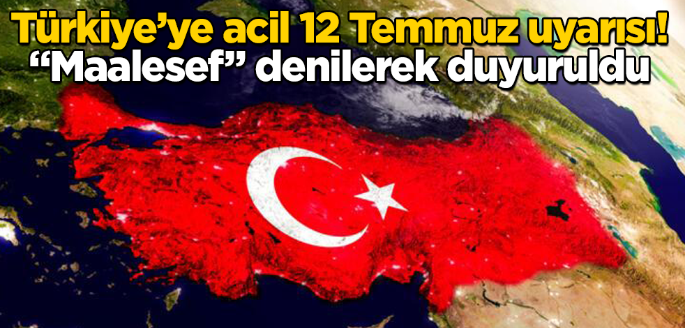 Türkiye’ye acil 12 Temmuz uyarısı! "Maalesef" denilerek duyuruldu