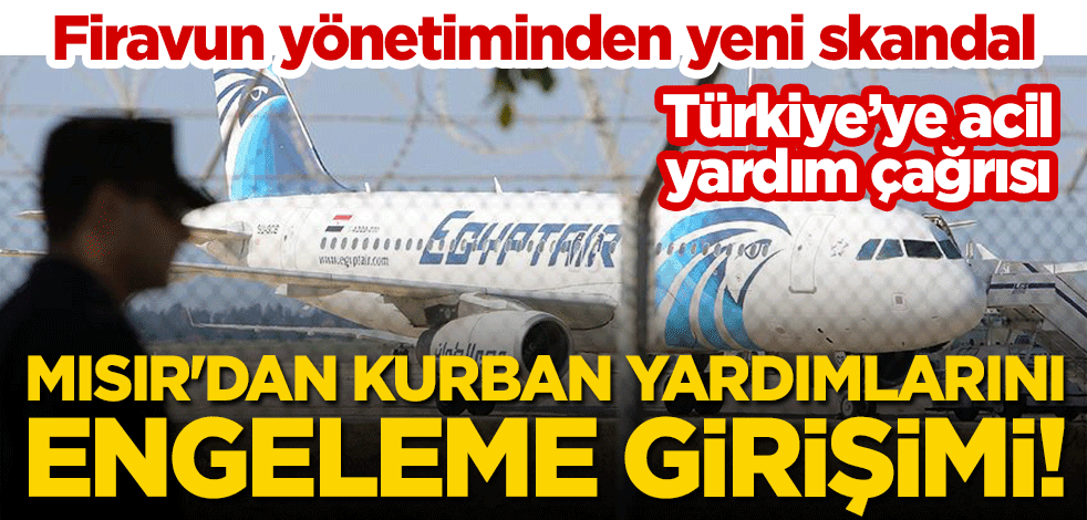 Türkiye'ye acil yardım çağrısı! Firavun yönetiminden yeni skandal: Mısır'dan kurban yardımlarını engeleme girişimi!