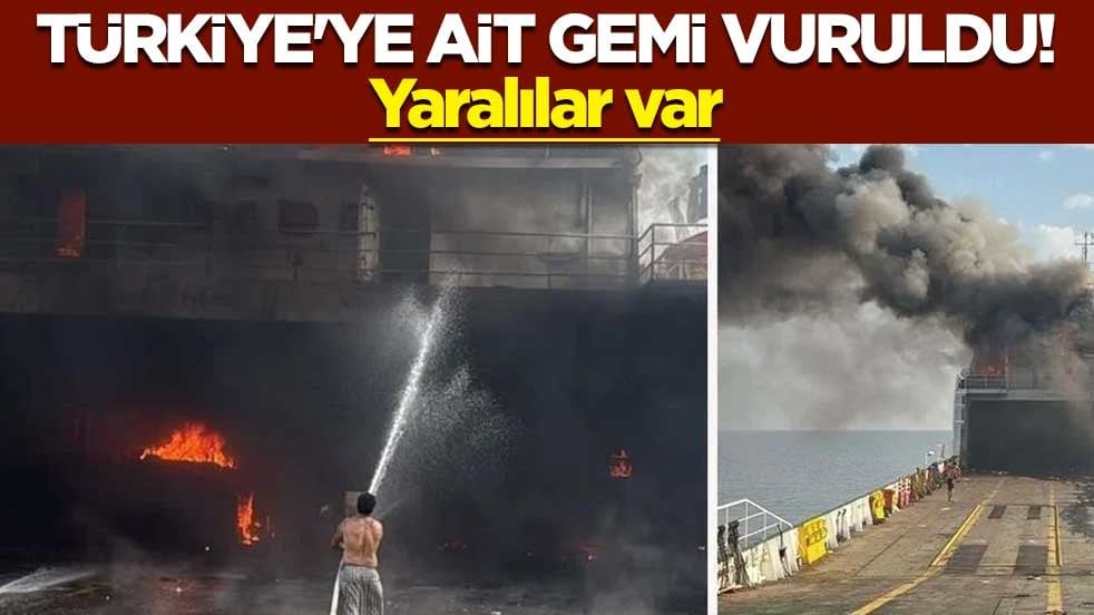 Türkiye'ye ait gemi vuruldu! Yaralılar var