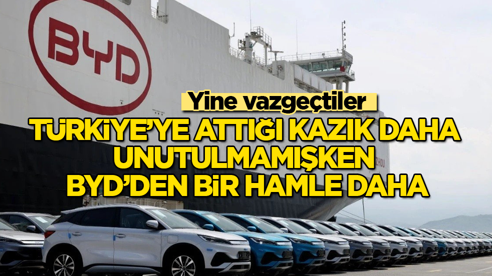 Türkiye’ye attığı kazık daha unutulmamışken BYD’den bir hamle daha: Yine vazgeçtiler