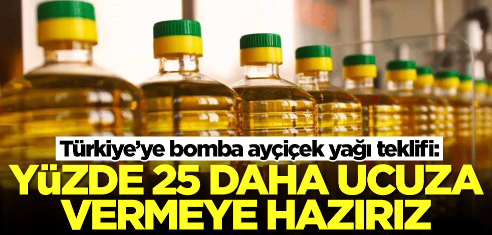 Türkiye’ye bomba ayçiçek yağı teklifi: Yüzde 25 daha ucuza vermeye hazırız
