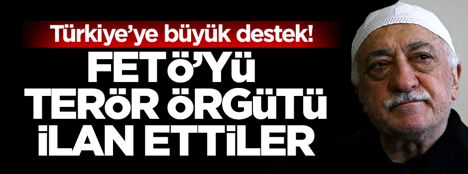Türkiye'ye büyük destek! FETÖ'yü terör örgütü ilan ettiler