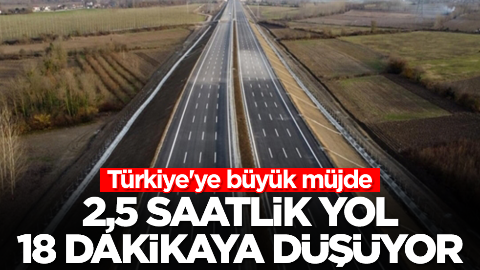Türkiye'ye büyük müjde: 2,5 saatlik yol 18 dakikaya düşüyor