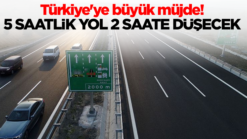Türkiye'ye büyük müjde: 5 saatlik yol 2 saate düşecek