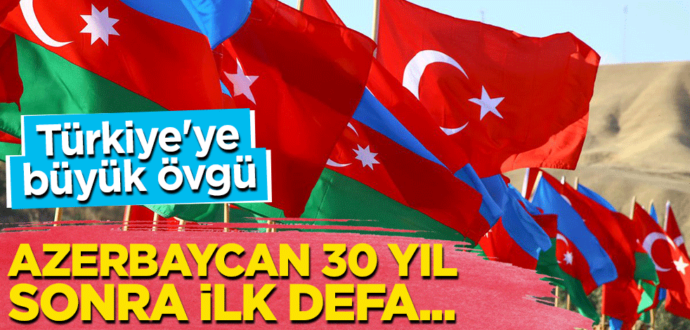 Türkiye'ye büyük övgü: Azerbaycan 30 yıl sonra ilk defa...
