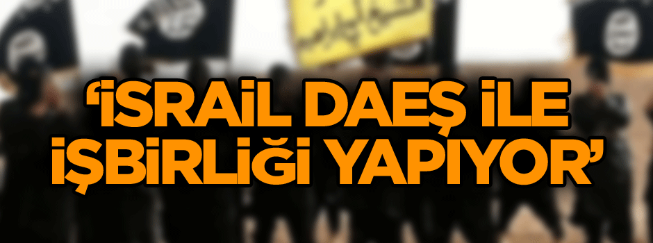 Türkiye’ye çamur atanlar bu haberi iyi okumalı! ‘İsrail DAEŞ ile işbirliği yapıyor’