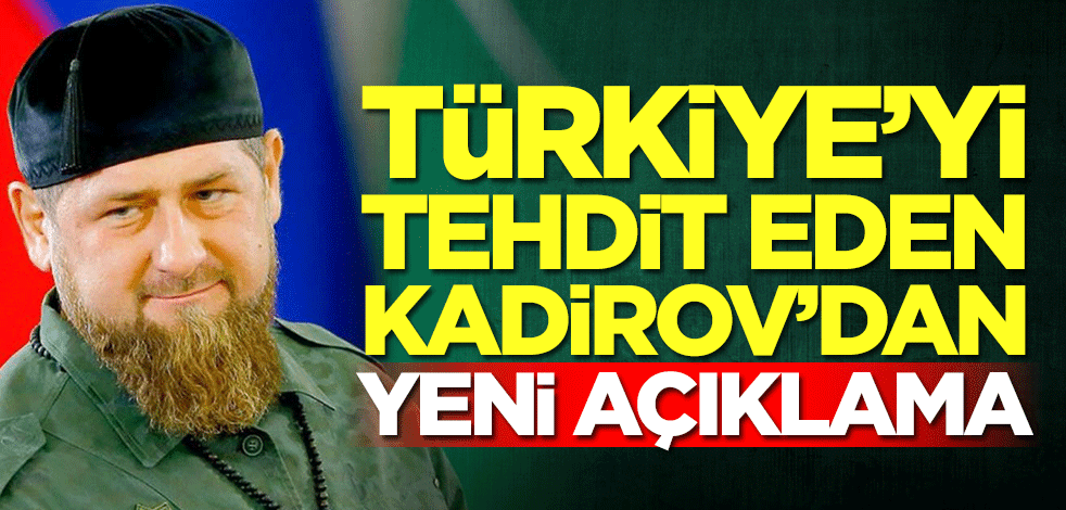 Türkiye'ye çirkin tehditte bulunan Kadirov'dan yeni açıklama