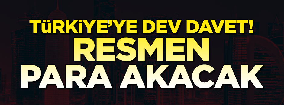 Katar'dan ülkemize dev davet! Resmen para akacak